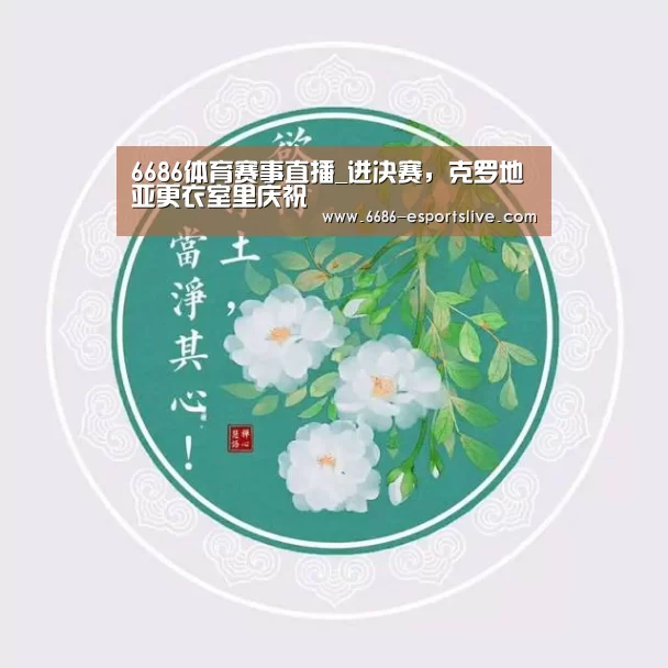 6686体育赛事直播_进决赛,克罗地亚更衣室里庆祝(图1) 6686电竞竞猜